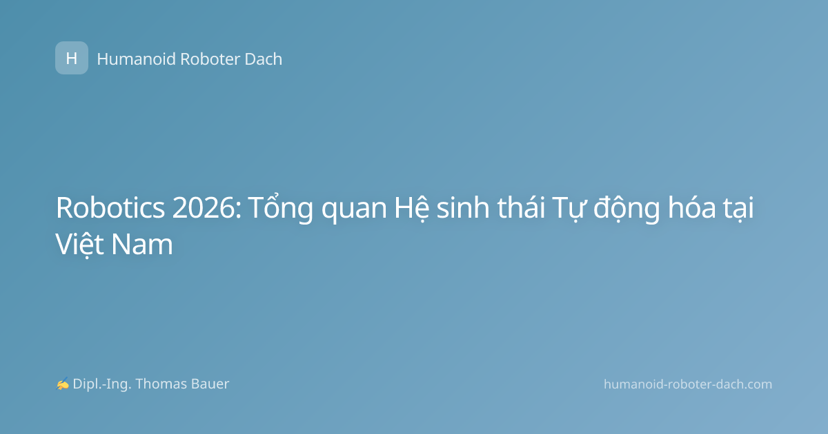 Robotics 2026: Tổng quan Hệ sinh thái Tự động hóa tại Việt Nam