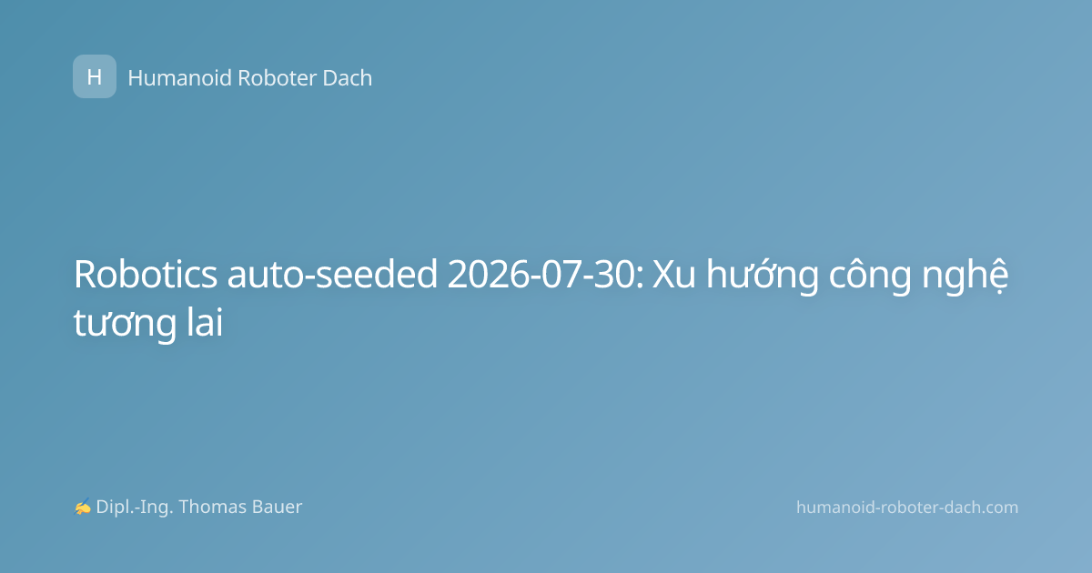 Robotics auto-seeded 2026-07-30: Xu hướng công nghệ tương lai