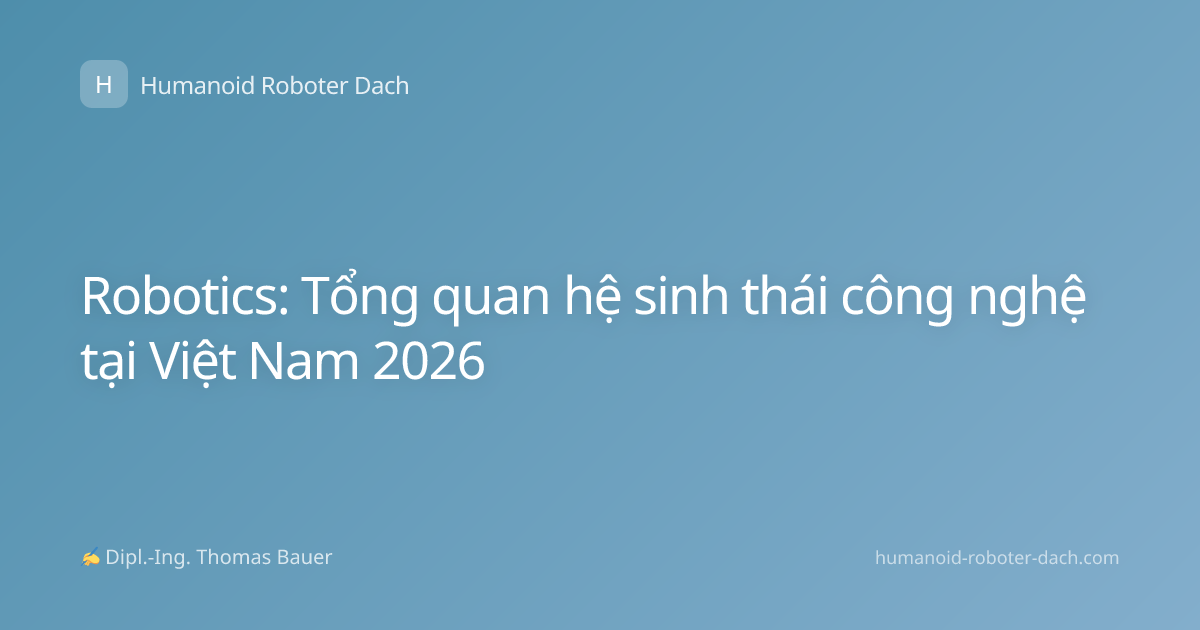 Robotics: Tổng quan hệ sinh thái công nghệ tại Việt Nam 2026