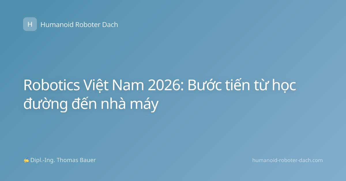 Robotics Việt Nam 2026: Bước tiến từ học đường đến nhà máy