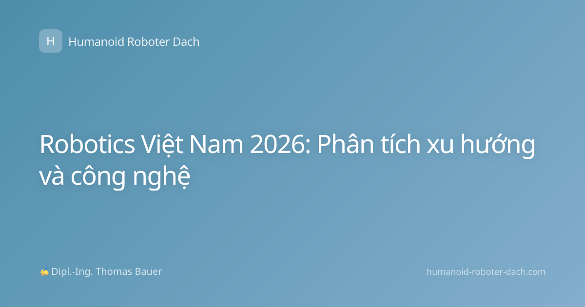 Robotics Việt Nam 2026: Phân tích xu hướng và công nghệ