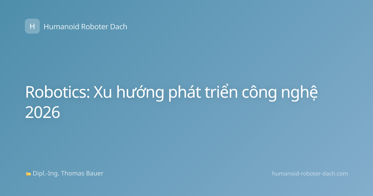 Robotics: Xu hướng phát triển công nghệ 2026