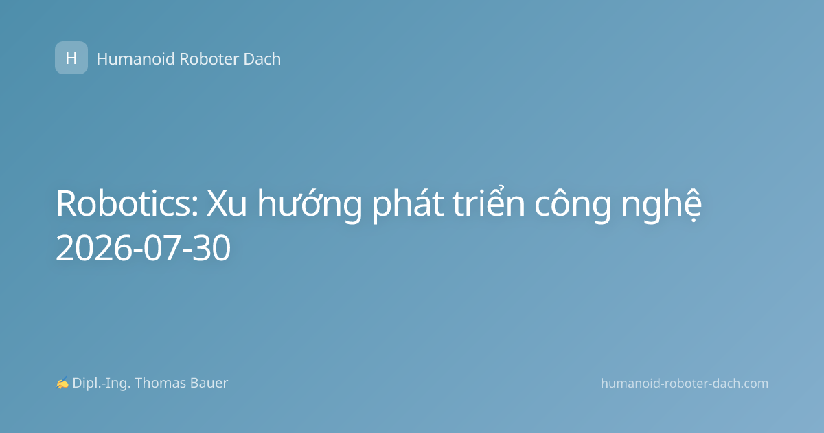 Robotics: Xu hướng phát triển công nghệ 2026-07-30