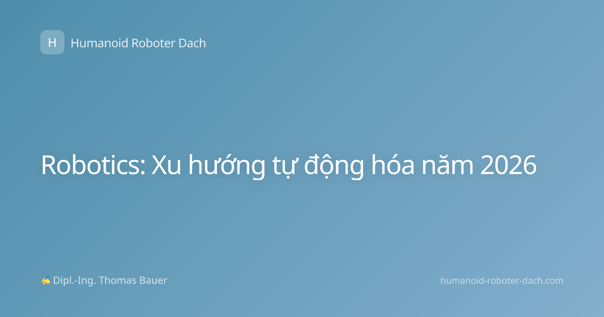 Robotics: Xu hướng tự động hóa năm 2026